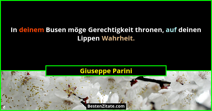 In deinem Busen möge Gerechtigkeit thronen, auf deinen Lippen Wahrheit.... - Giuseppe Parini
