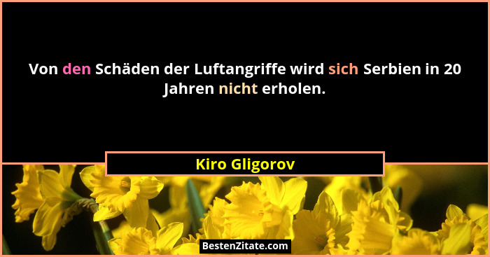 Von den Schäden der Luftangriffe wird sich Serbien in 20 Jahren nicht erholen.... - Kiro Gligorov