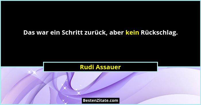 Das war ein Schritt zurück, aber kein Rückschlag.... - Rudi Assauer