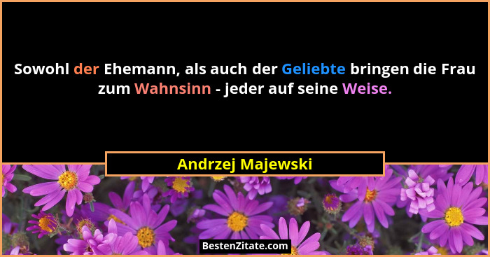 Sowohl der Ehemann, als auch der Geliebte bringen die Frau zum Wahnsinn - jeder auf seine Weise.... - Andrzej Majewski