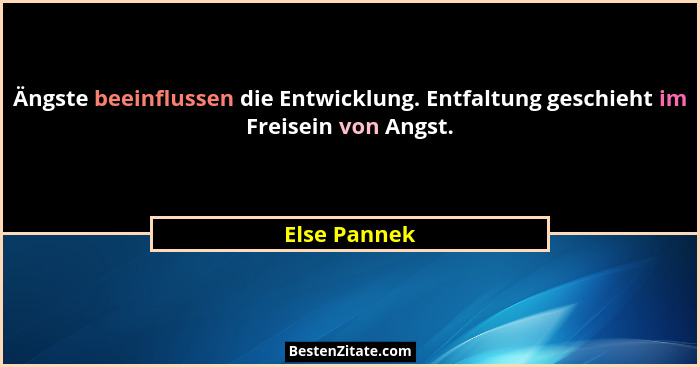 Ängste beeinflussen die Entwicklung. Entfaltung geschieht im Freisein von Angst.... - Else Pannek