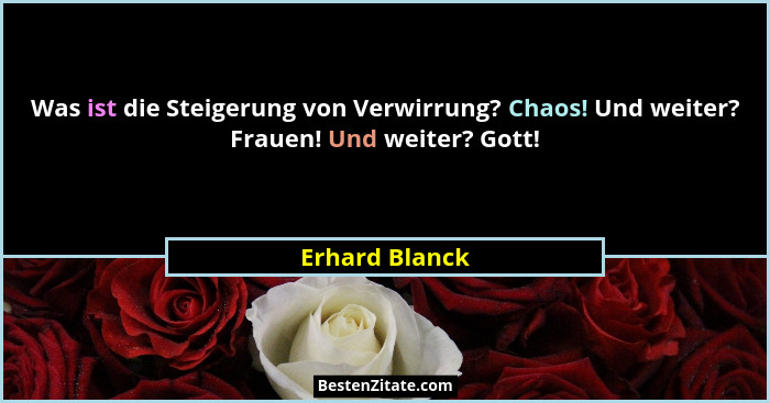 Was ist die Steigerung von Verwirrung? Chaos! Und weiter? Frauen! Und weiter? Gott!... - Erhard Blanck