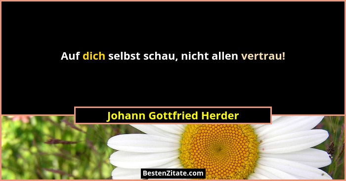 Auf dich selbst schau, nicht allen vertrau!... - Johann Gottfried Herder