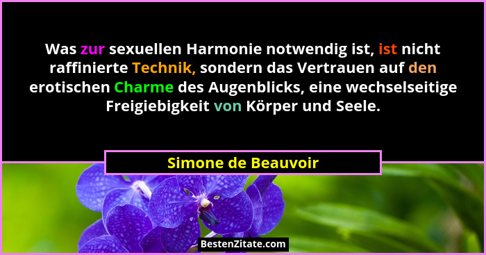 Was zur sexuellen Harmonie notwendig ist, ist nicht raffinierte Technik, sondern das Vertrauen auf den erotischen Charme des Auge... - Simone de Beauvoir