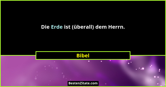 Die Erde ist (überall) dem Herrn.... - Bibel