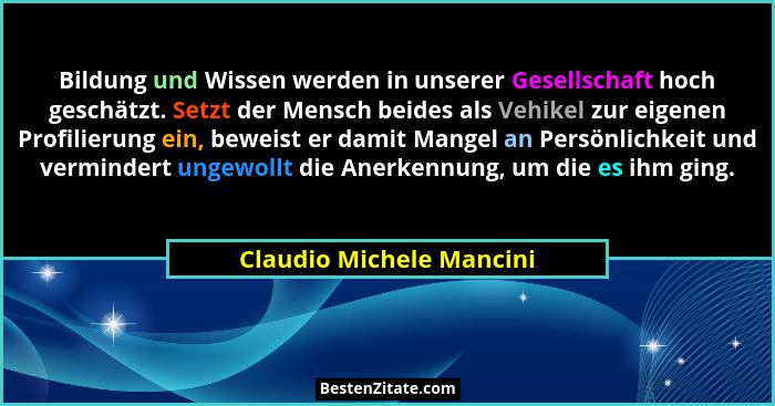Bildung und Wissen werden in unserer Gesellschaft hoch geschätzt. Setzt der Mensch beides als Vehikel zur eigenen Profilieru... - Claudio Michele Mancini