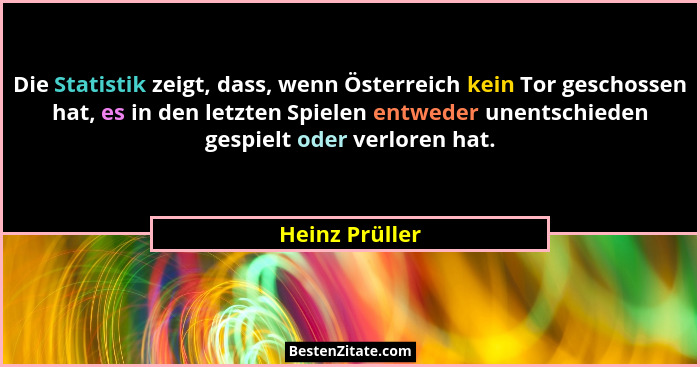 Die Statistik zeigt, dass, wenn Österreich kein Tor geschossen hat, es in den letzten Spielen entweder unentschieden gespielt oder ver... - Heinz Prüller
