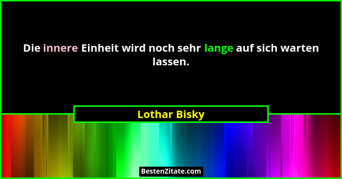 Die innere Einheit wird noch sehr lange auf sich warten lassen.... - Lothar Bisky