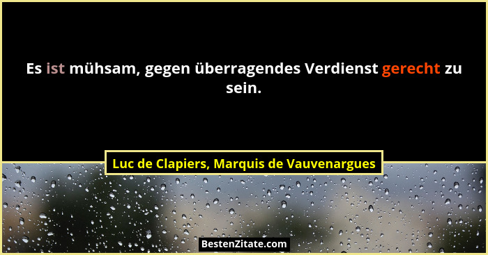 Es ist mühsam, gegen überragendes Verdienst gerecht zu sein.... - Luc de Clapiers, Marquis de Vauvenargues