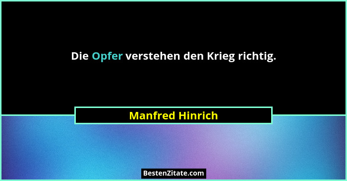 Die Opfer verstehen den Krieg richtig.... - Manfred Hinrich