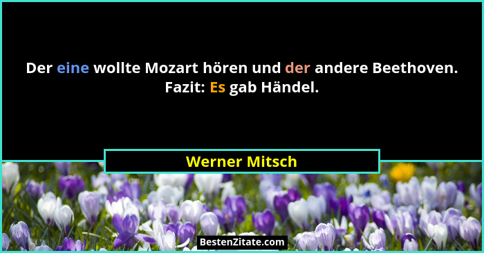 Der eine wollte Mozart hören und der andere Beethoven. Fazit: Es gab Händel.... - Werner Mitsch