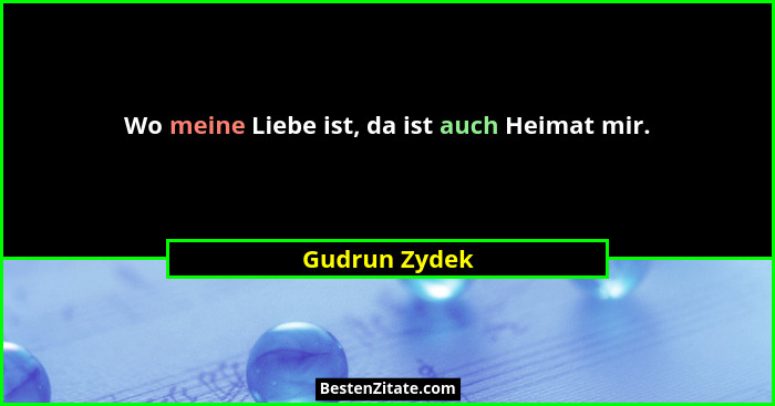 Wo meine Liebe ist, da ist auch Heimat mir.... - Gudrun Zydek
