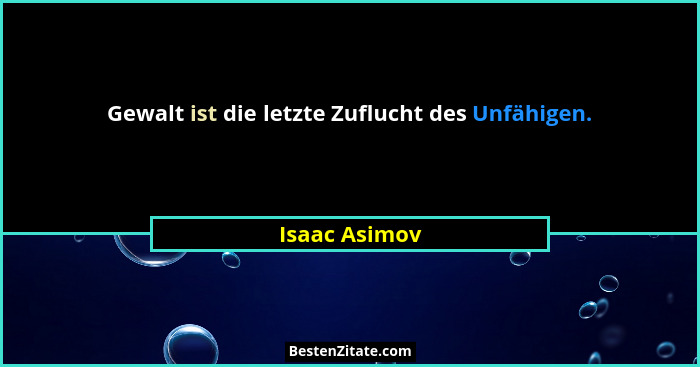 Gewalt ist die letzte Zuflucht des Unfähigen.... - Isaac Asimov
