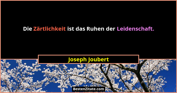Die Zärtlichkeit ist das Ruhen der Leidenschaft.... - Joseph Joubert