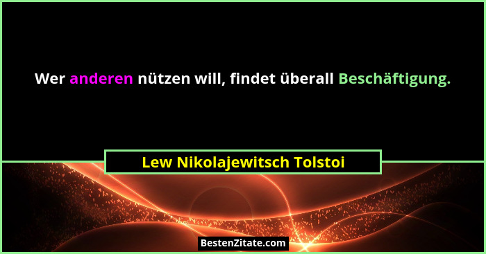 Wer anderen nützen will, findet überall Beschäftigung.... - Lew Nikolajewitsch Tolstoi
