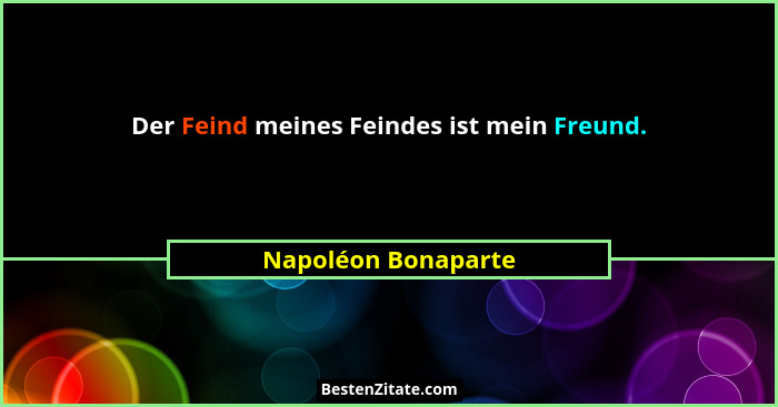 Der Feind meines Feindes ist mein Freund.... - Napoléon Bonaparte