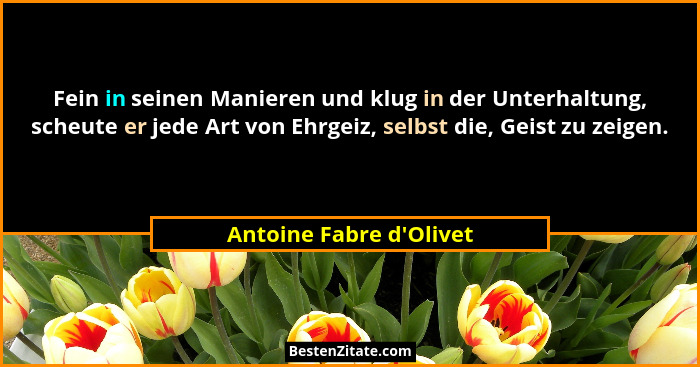 Fein in seinen Manieren und klug in der Unterhaltung, scheute er jede Art von Ehrgeiz, selbst die, Geist zu zeigen.... - Antoine Fabre d'Olivet