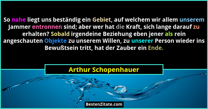 So nahe liegt uns beständig ein Gebiet, auf welchem wir allem unserem Jammer entronnen sind; aber wer hat die Kraft, sich lange... - Arthur Schopenhauer