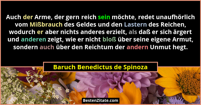 Auch der Arme, der gern reich sein möchte, redet unaufhörlich vom Mißbrauch des Geldes und den Lastern des Reichen, wod... - Baruch Benedictus de Spinoza