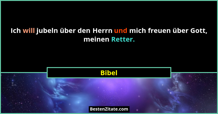 Ich will jubeln über den Herrn und mich freuen über Gott, meinen Retter.... - Bibel
