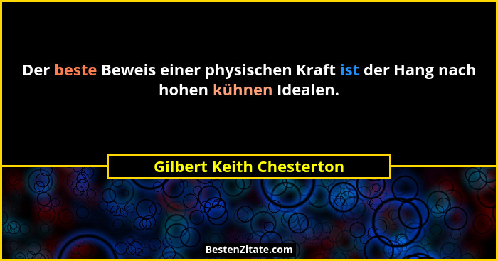 Der beste Beweis einer physischen Kraft ist der Hang nach hohen kühnen Idealen.... - Gilbert Keith Chesterton
