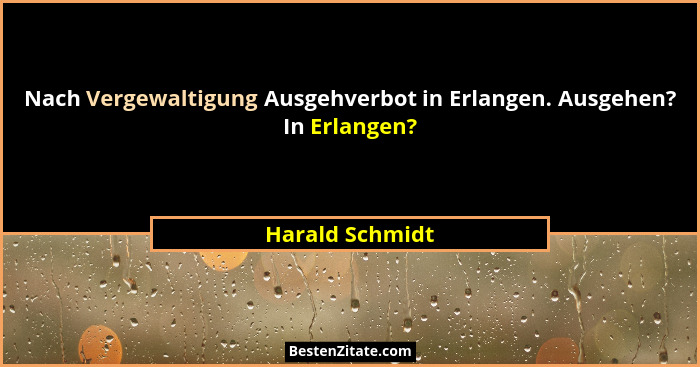 Nach Vergewaltigung Ausgehverbot in Erlangen. Ausgehen? In Erlangen?... - Harald Schmidt