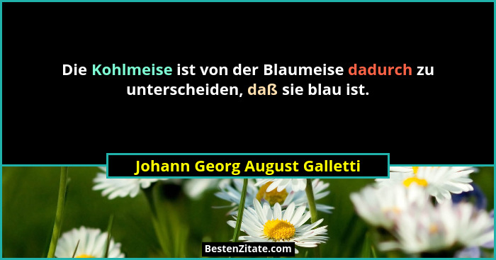 Die Kohlmeise ist von der Blaumeise dadurch zu unterscheiden, daß sie blau ist.... - Johann Georg August Galletti