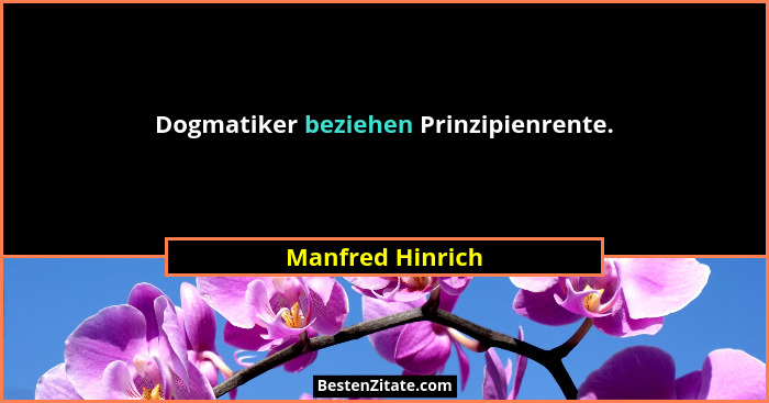 Dogmatiker beziehen Prinzipienrente.... - Manfred Hinrich