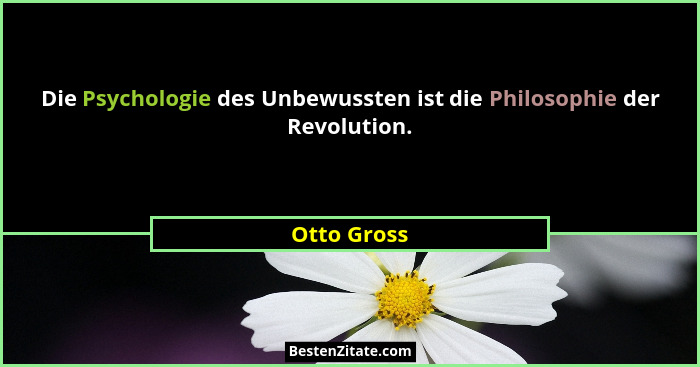 Die Psychologie des Unbewussten ist die Philosophie der Revolution.... - Otto Gross