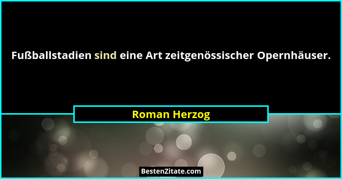 Fußballstadien sind eine Art zeitgenössischer Opernhäuser.... - Roman Herzog