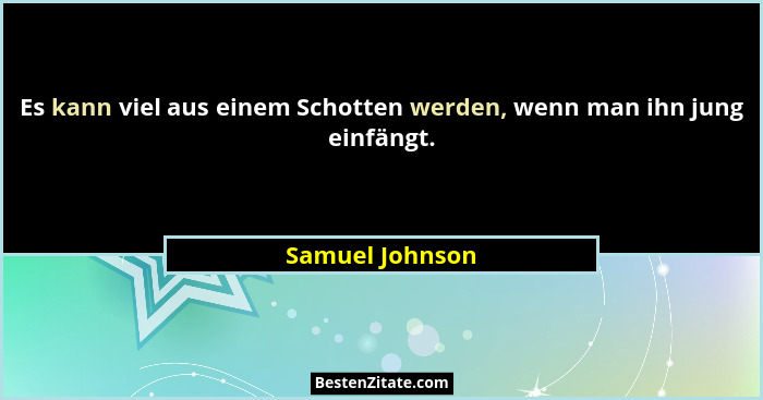 Es kann viel aus einem Schotten werden, wenn man ihn jung einfängt.... - Samuel Johnson