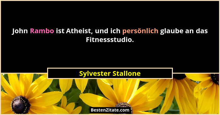 John Rambo ist Atheist, und ich persönlich glaube an das Fitnessstudio.... - Sylvester Stallone