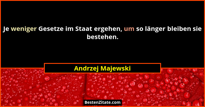 Je weniger Gesetze im Staat ergehen, um so länger bleiben sie bestehen.... - Andrzej Majewski