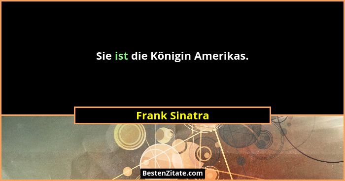 Sie ist die Königin Amerikas.... - Frank Sinatra