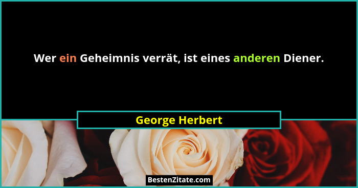 Wer ein Geheimnis verrät, ist eines anderen Diener.... - George Herbert