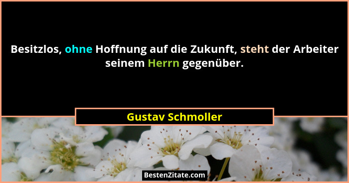 Besitzlos, ohne Hoffnung auf die Zukunft, steht der Arbeiter seinem Herrn gegenüber.... - Gustav Schmoller