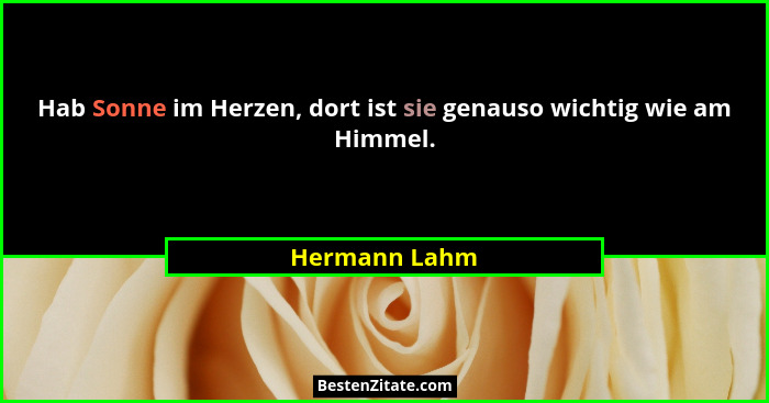 Hab Sonne im Herzen, dort ist sie genauso wichtig wie am Himmel.... - Hermann Lahm