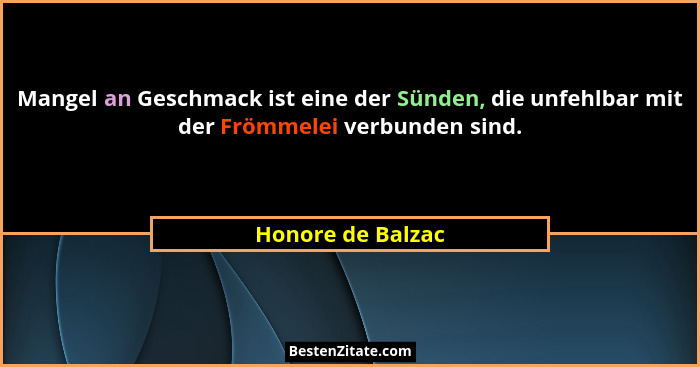 Mangel an Geschmack ist eine der Sünden, die unfehlbar mit der Frömmelei verbunden sind.... - Honore de Balzac