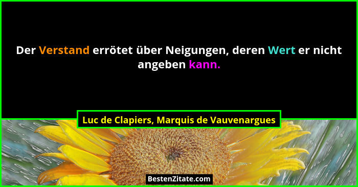 Der Verstand errötet über Neigungen, deren Wert er nicht angeben kann.... - Luc de Clapiers, Marquis de Vauvenargues