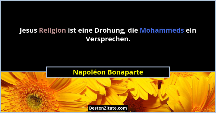 Jesus Religion ist eine Drohung, die Mohammeds ein Versprechen.... - Napoléon Bonaparte