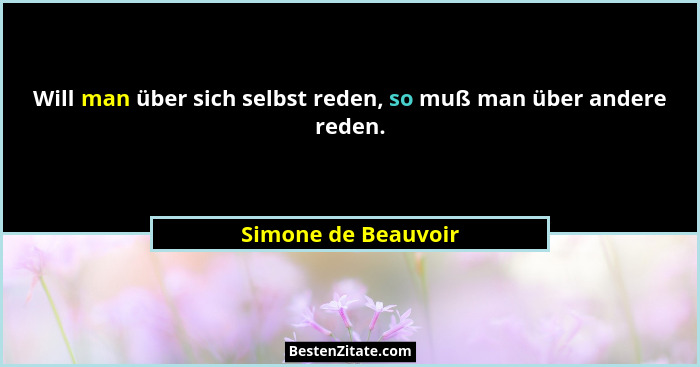 Will man über sich selbst reden, so muß man über andere reden.... - Simone de Beauvoir
