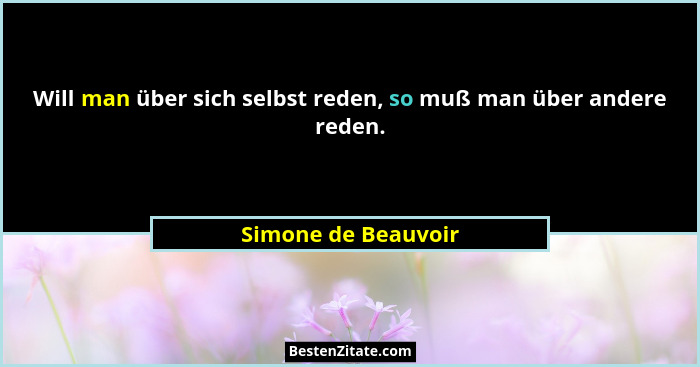 Will man über sich selbst reden, so muß man über andere reden.... - Simone de Beauvoir