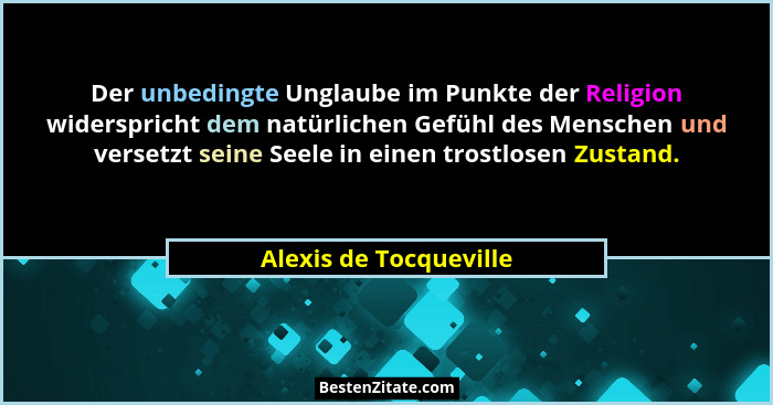 Der unbedingte Unglaube im Punkte der Religion widerspricht dem natürlichen Gefühl des Menschen und versetzt seine Seele in ei... - Alexis de Tocqueville
