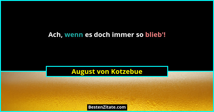 Ach, wenn es doch immer so blieb'!... - August von Kotzebue