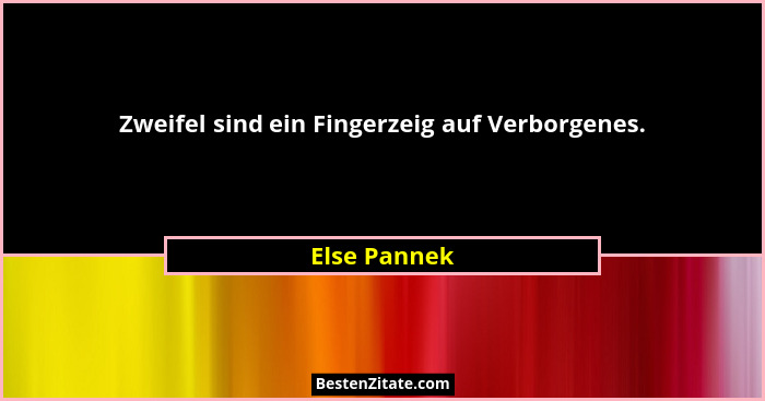 Zweifel sind ein Fingerzeig auf Verborgenes.... - Else Pannek