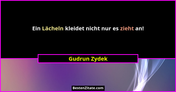 Ein Lächeln kleidet nicht nur es zieht an!... - Gudrun Zydek