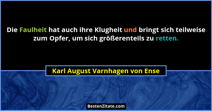 Die Faulheit hat auch ihre Klugheit und bringt sich teilweise zum Opfer, um sich größerenteils zu retten.... - Karl August Varnhagen von Ense