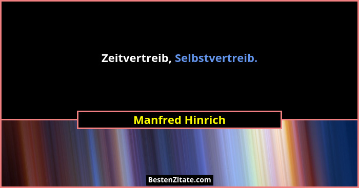 Zeitvertreib, Selbstvertreib.... - Manfred Hinrich
