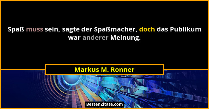 Spaß muss sein, sagte der Spaßmacher, doch das Publikum war anderer Meinung.... - Markus M. Ronner
