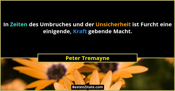 In Zeiten des Umbruches und der Unsicherheit ist Furcht eine einigende, Kraft gebende Macht.... - Peter Tremayne
